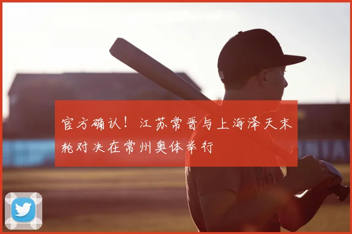 官方确认！江苏常晋与上海泽天末轮对决在常州奥体举行
