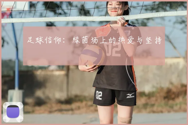 足球信仰：绿茵场上的热爱与坚持